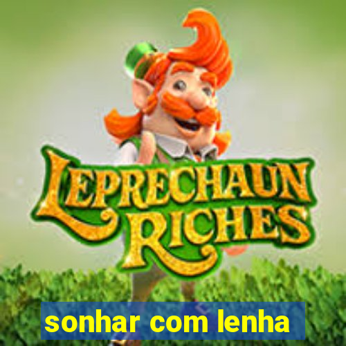 sonhar com lenha